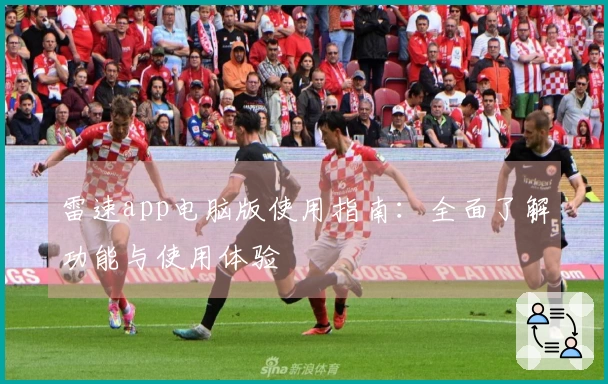 雷速app电脑版使用指南：全面了解功能与使用体验