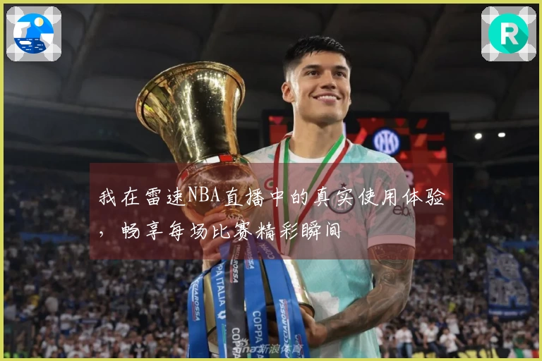 我在雷速NBA直播中的真实使用体验，畅享每场比赛精彩瞬间