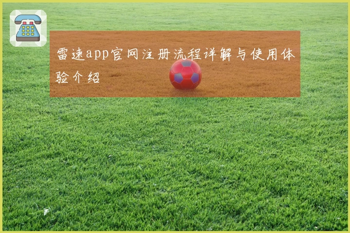 雷速app官网注册流程详解与使用体验介绍