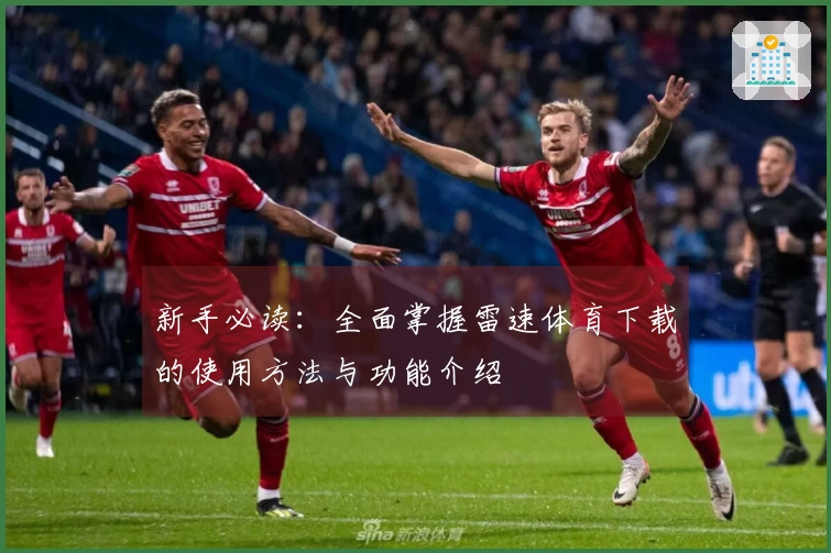 新手必读：全面掌握雷速体育下载的使用方法与功能介绍